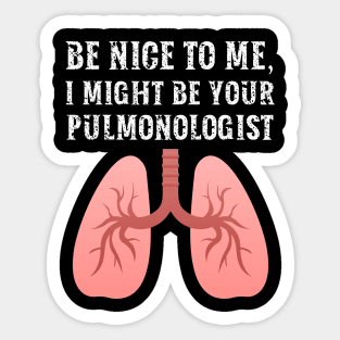 Be nice to me, I might be your Pulmonologist Sticker